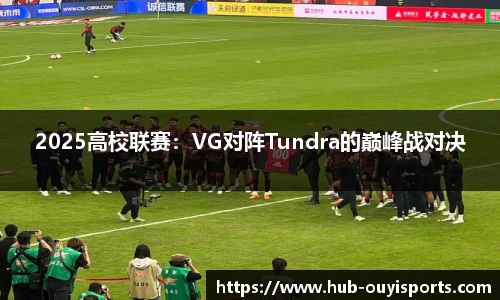 2025高校联赛：VG对阵Tundra的巅峰战对决